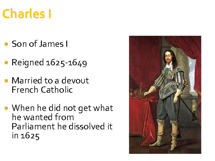 Charles I Son of James I Reigned 1625 -1649 Married to a devout French