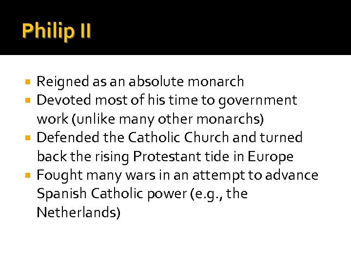 Philip II Reigned as an absolute monarch Devoted most of his time to government