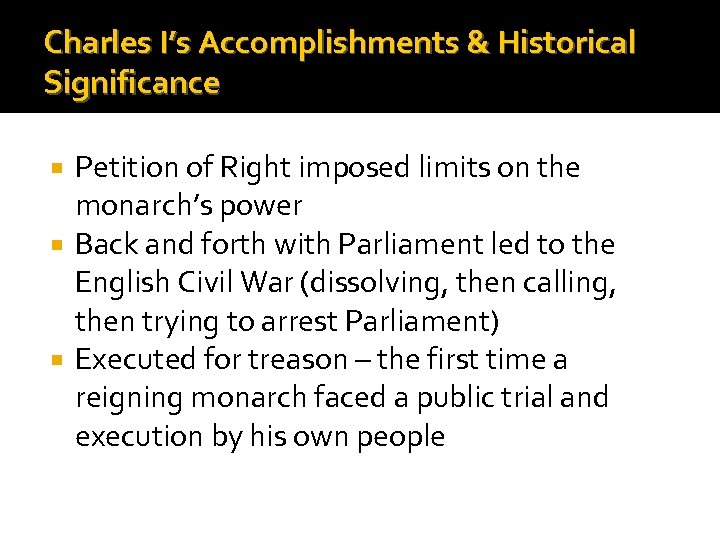 Charles I’s Accomplishments & Historical Significance Petition of Right imposed limits on the monarch’s