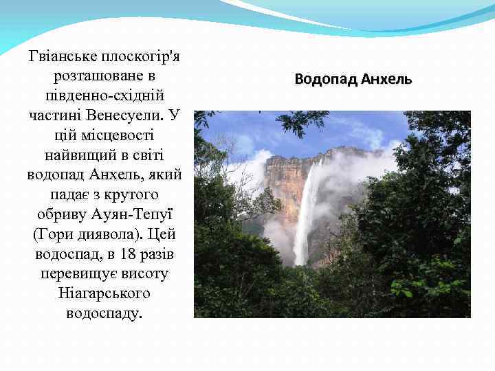 Гвіанське плоскогір'я розташоване в південно-східній частині Венесуели. У цій місцевості найвищий в світі водопад