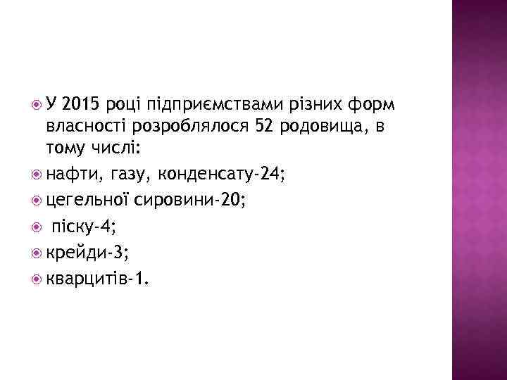  У 2015 році підприємствами різних форм власності розроблялося 52 родовища, в тому числі:
