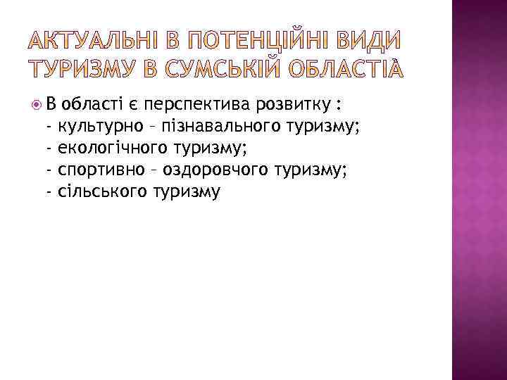  В області є перспектива розвитку : - культурно – пізнавального туризму; - екологічного