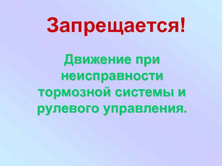 Запрещается! Движение при неисправности тормозной системы и рулевого управления. 