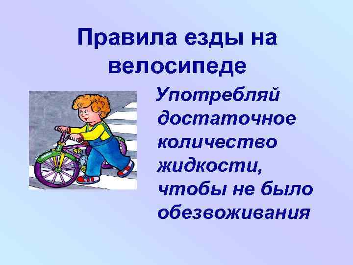 Правила езды на велосипеде Употребляй достаточное количество жидкости, чтобы не было обезвоживания 