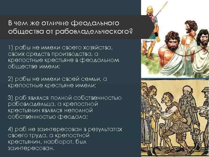 В чем же отличие феодального общества от рабовладельческого? 1) рабы не имели своего хозяйства,