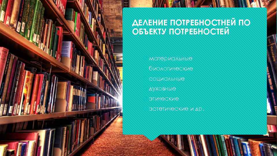 ДЕЛЕНИЕ ПОТРЕБНОСТНЕЙ ПО ОБЪЕКТУ ПОТРЕБНОСТЕЙ материальные биологические социальные духовные этические эстетические и др. 