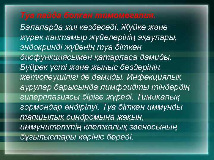Туа пайда болған тимомегалия. Балаларда жиі кездеседі. Жүйке және жүрек-қантамыр жүйелерінің ақаулары, эндокринді жүйенің