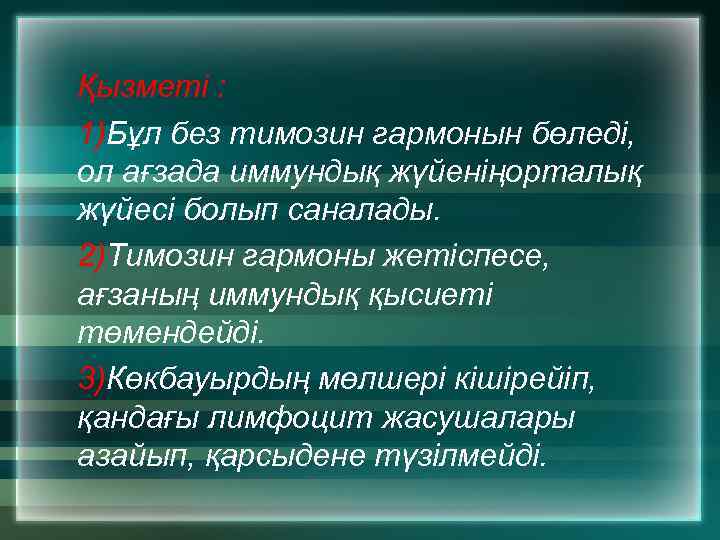 Қызметі : 1)Бұл без тимозин гармонын бөледі, ол ағзада иммундық жүйеніңорталық жүйесі болып саналады.