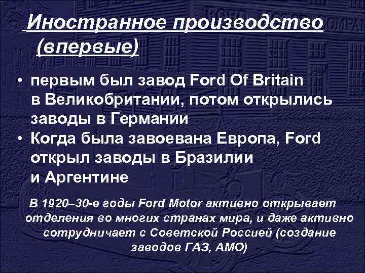  Иностранное производство (впервые) • первым был завод Ford Of Britain в Великобритании, потом