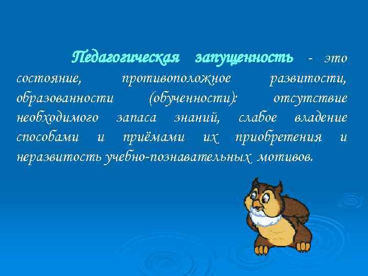 Педагогическая запущенность - это состояние, противоположное развитости, образованности (обученности): отсутствие необходимого запаса знаний, слабое