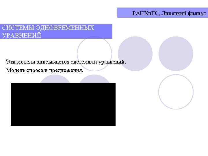 РАНХи. ГС, Липецкий филиал СИСТЕМЫ ОДНОВРЕМЕННЫХ УРАВНЕНИЙ Эти модели описываются системами уравнений. Модель спроса