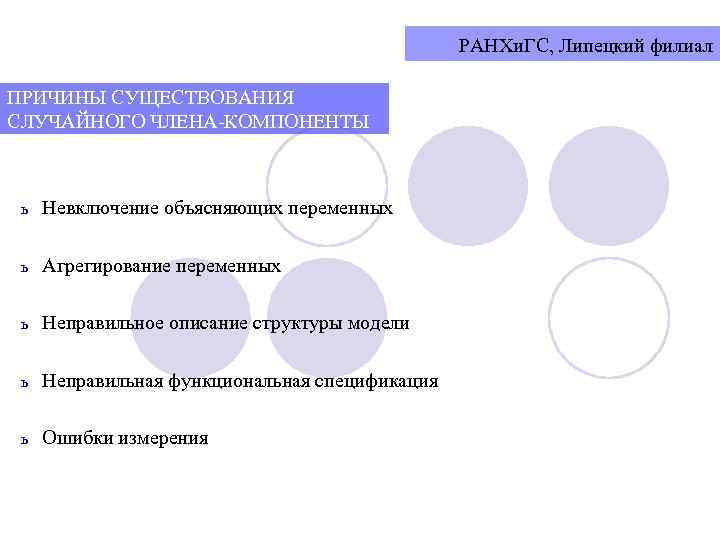 РАНХи. ГС, Липецкий филиал ПРИЧИНЫ СУЩЕСТВОВАНИЯ СЛУЧАЙНОГО ЧЛЕНА-КОМПОНЕНТЫ ь Невключение объясняющих переменных ь Агрегирование