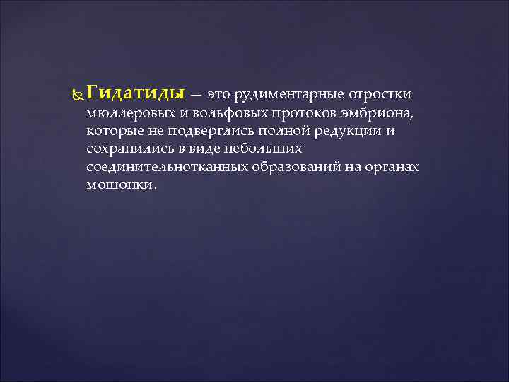  Гидатиды — это рудиментарные отростки мюллеровых и вольфовых протоков эмбриона, которые не подверглись