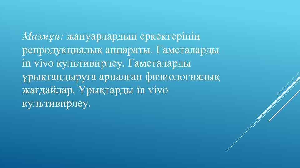 Мазмұн: жануарлардың еркектерінің репродукциялық аппараты. Гаметаларды in vivo культивирлеу. Гаметаларды ұрықтандыруға арналған физиологиялық жағдайлар.