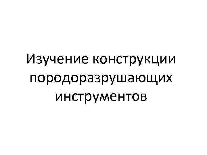 Изучение конструкции породоразрушающих инструментов 