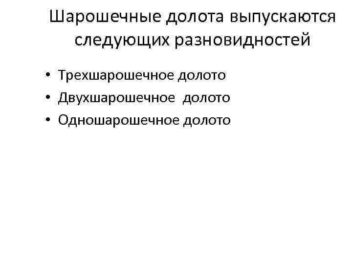 Шарошечные долота выпускаются следующих разновидностей • Трехшарошечное долото • Двухшарошечное долото • Одношарошечное долото