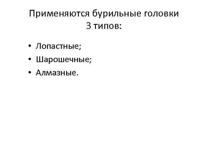 Применяются бурильные головки 3 типов: • Лопастные; • Шарошечные; • Алмазные. 
