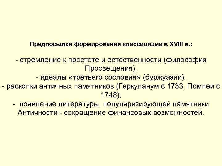 Предпосылки формирования классицизма в XVIII в. : - стремление к простоте и естественности (философия