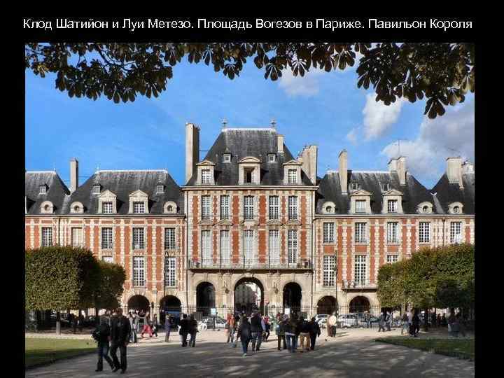 Клод Шатийон и Луи Метезо. Площадь Вогезов в Париже. Павильон Короля 
