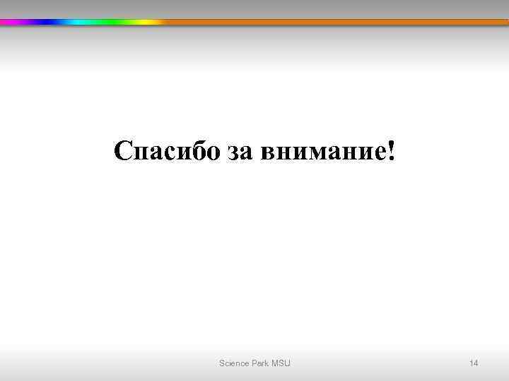 Спасибо за внимание! Science Park MSU 14 