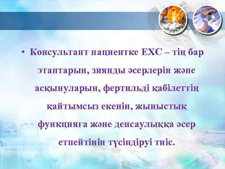  • Консультант пациентке ЕХС – тің бар этаптарын, зиянды әсерлерін және асқынуларын, фертильді