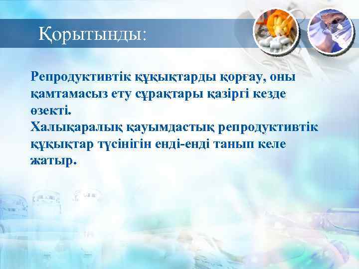  Қорытынды: Репродуктивтік құқықтарды қорғау, оны қамтамасыз ету сұрақтары қазіргі кезде өзекті. Халықаралық қауымдастық