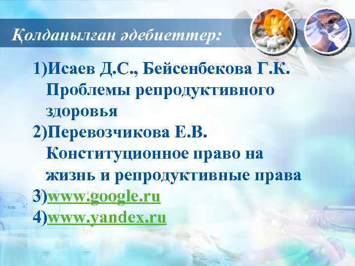 Қолданылған әдебиеттер: 1)Исаев Д. С. , Бейсенбекова Г. К. Проблемы репродуктивного здоровья 2)Перевозчикова Е.