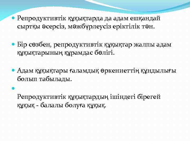  Репродуктивтік құқықтарда да адам ешқандай сыртқы әсерсіз, мәжбүрлеусіз еріктілік тән. Бір сөзбен, репродуктивтік