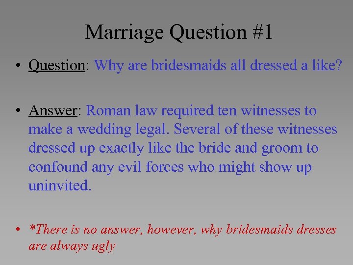 Marriage Question #1 • Question: Why are bridesmaids all dressed a like? • Answer: