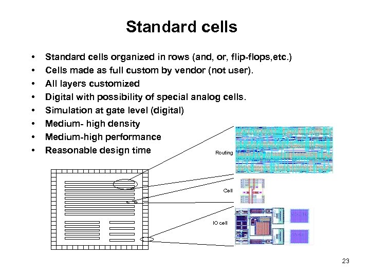 Standard cells • • Standard cells organized in rows (and, or, flip-flops, etc. )