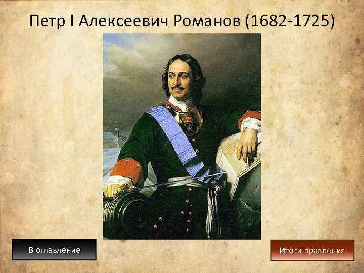 Петр I Алексеевич Романов (1682 -1725) В оглавление Итоги правления 