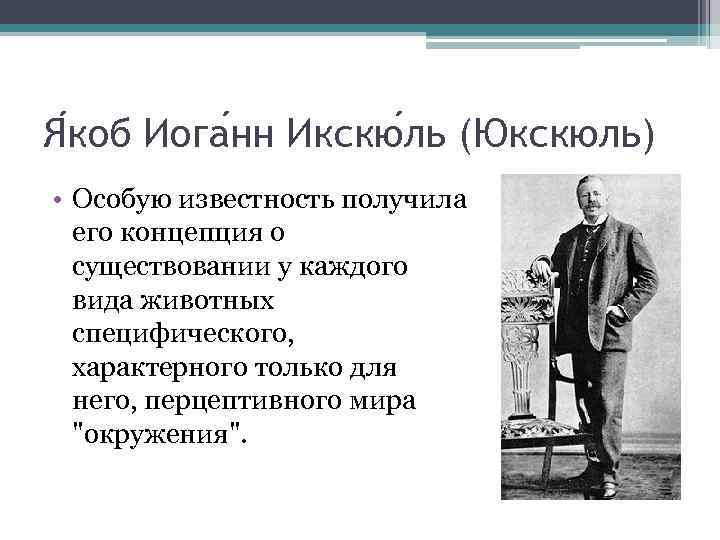 Я коб Иога нн Икскю ль (Юкскюль) • Особую известность получила его концепция о