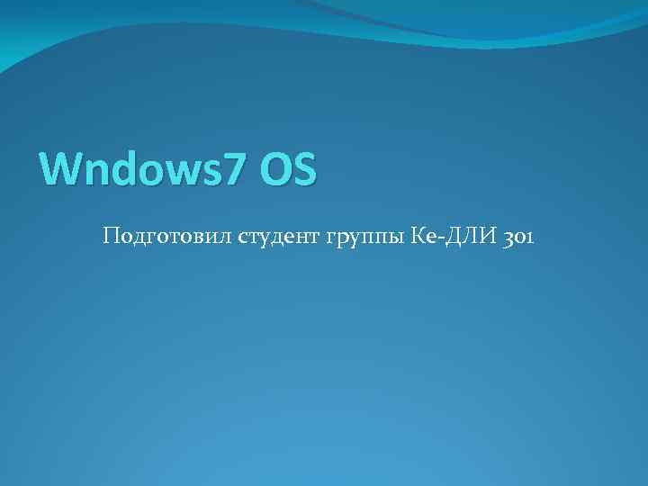 Wndows 7 OS Подготовил студент группы Ке-ДЛИ 301 