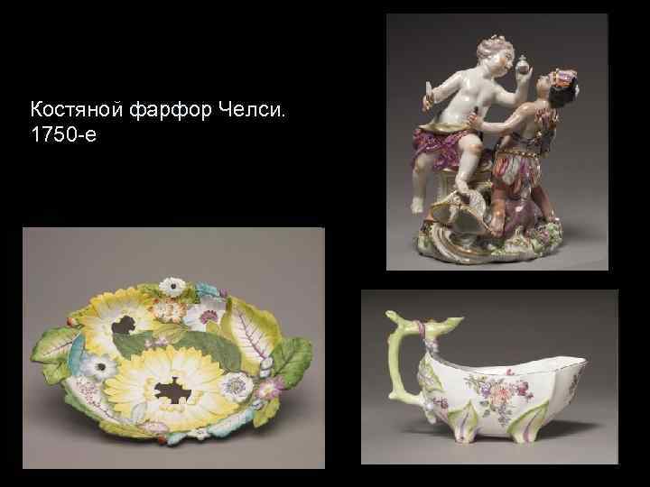 Костяной фарфор Челси. 1750 -е 