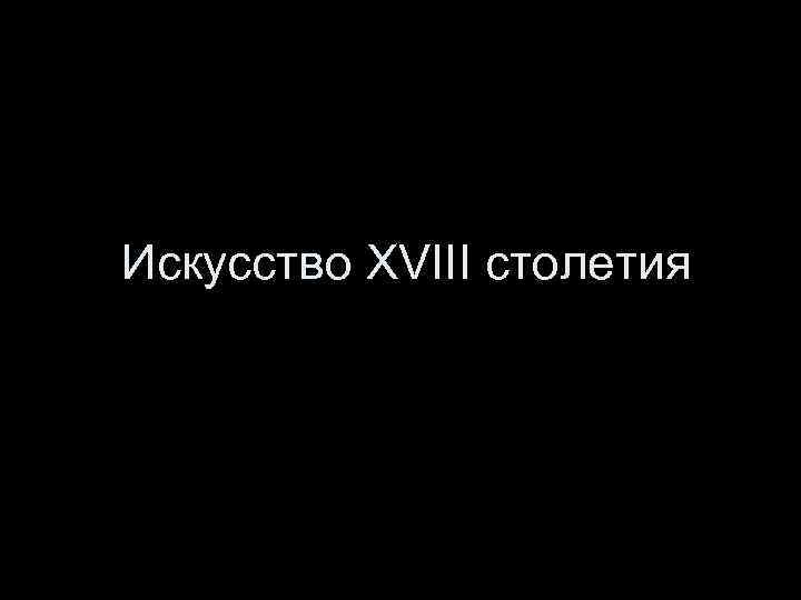 Искусство XVIII столетия 