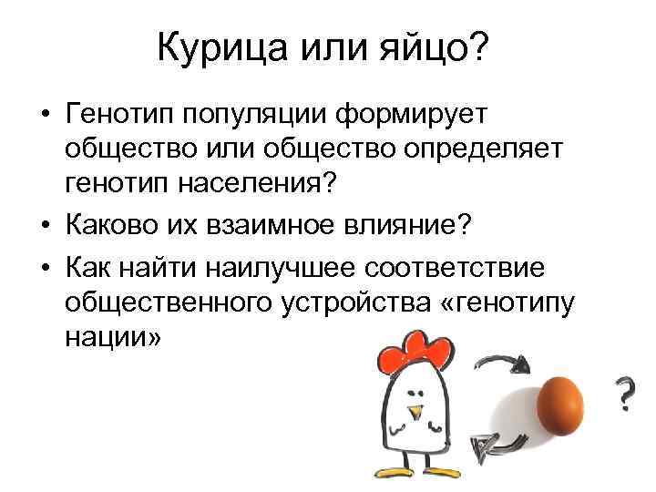 Курица или яйцо? • Генотип популяции формирует общество или общество определяет генотип населения? •