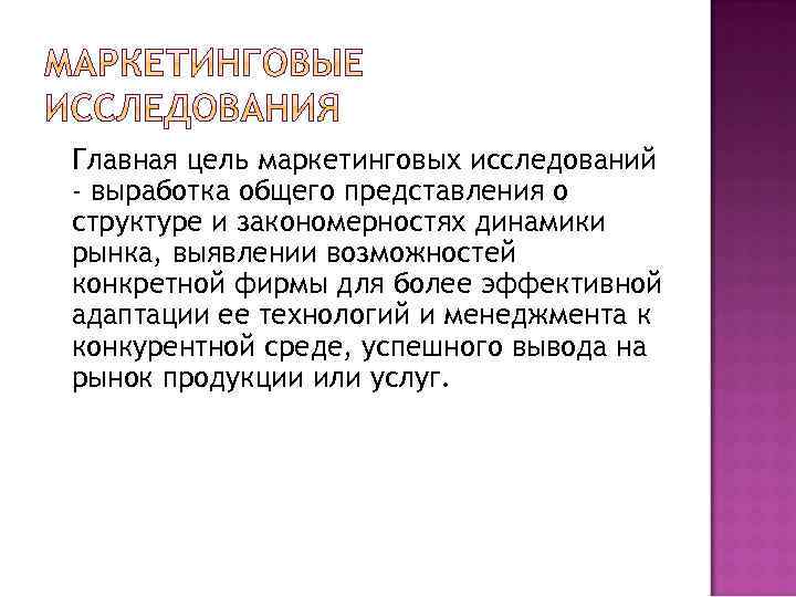 Главная цель маркетинговых исследований - выработка общего представления о структуре и закономерностях динамики рынка,