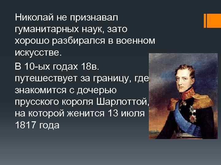 Николай не признавал гуманитарных наук, зато хорошо разбирался в военном искусстве. В 10 -ых