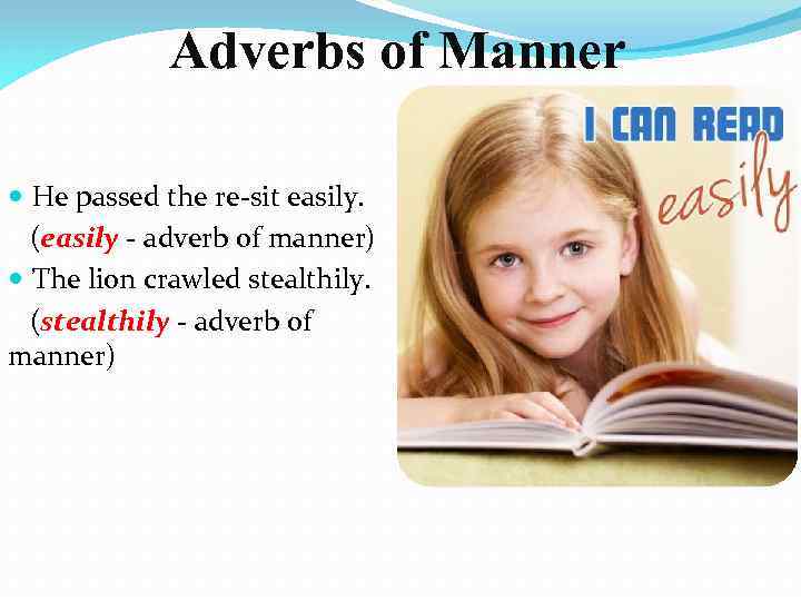 Adverbs of Manner He passed the re-sit easily. (easily - adverb of manner) The