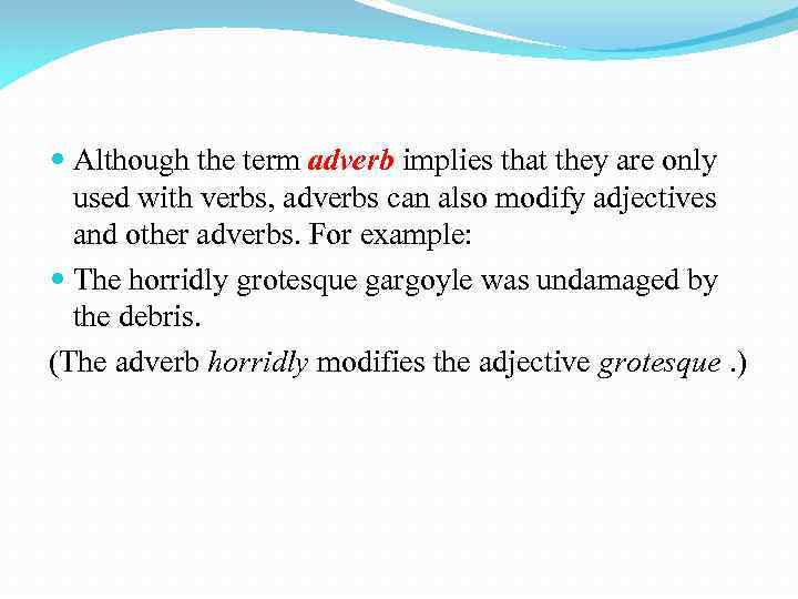  Although the term adverb implies that they are only used with verbs, adverbs