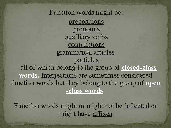  Function words might be: prepositions pronouns auxiliary verbs conjunctions grammatical articles particles -