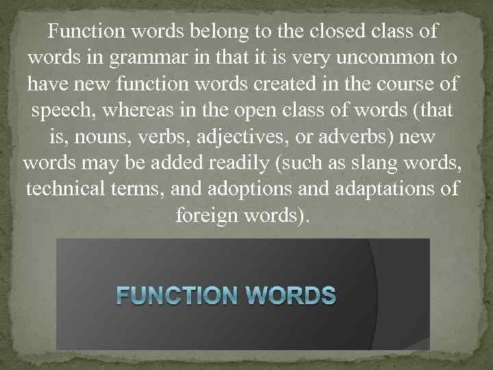 Function words belong to the closed class of words in grammar in that it