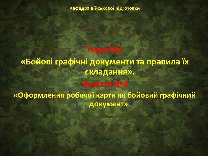 Кафедра військової підготовки Тема № 5 «Бойові графічні документи та правила їх складання» .