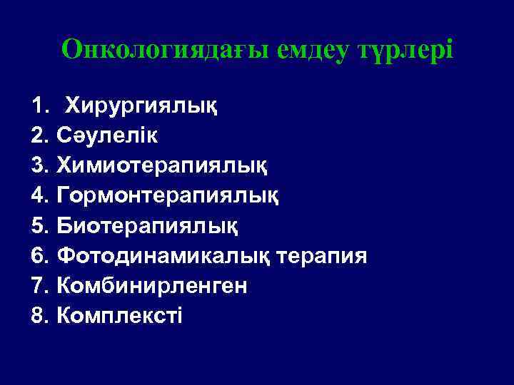 Онкологиядағы емдеу түрлері 1. Хирургиялық 2. Сәулелік 3. Химиотерапиялық 4. Гормонтерапиялық 5. Биотерапиялық 6.