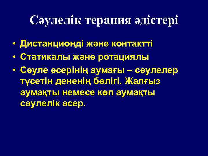 Сәулелік терапия әдістері • Дистанционді және контактті • Статикалы және ротациялы • Сәуле әсерінің