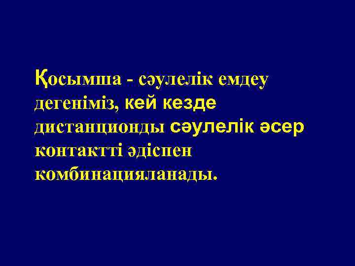  Қосымша - сәулелік емдеу дегеніміз, кей кезде дистанционды сәулелік әсер контактті әдіспен комбинацияланады.