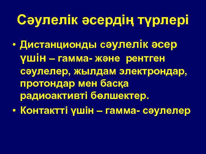 Сәулелік әсердің түрлері • Дистанционды сәулелік әсер үшін – гамма- және рентген сәулелер, жылдам