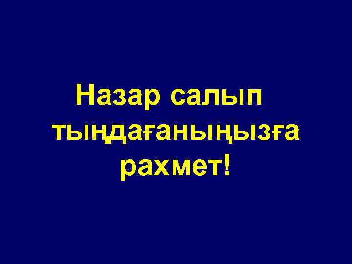 Назар салып тыңдағаныңызға рахмет! 