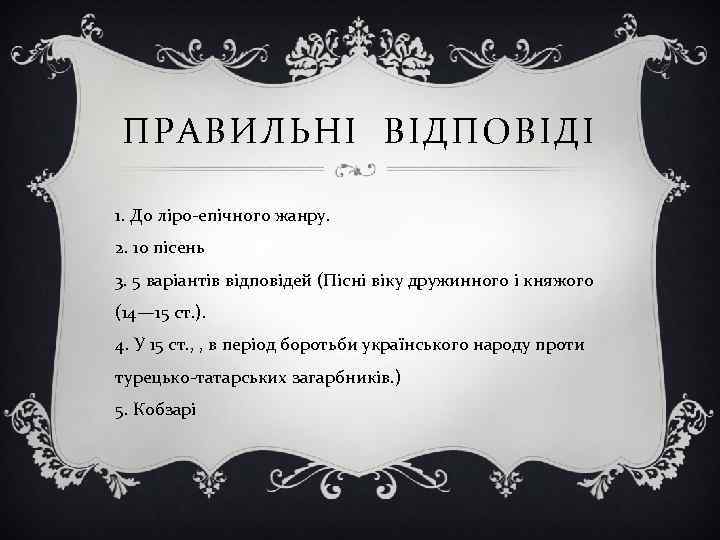 ПРАВИЛЬНІ ВІДПОВІДІ 1. До ліро епічного жанру. 2. 10 пісень 3. 5 варіантів відповідей