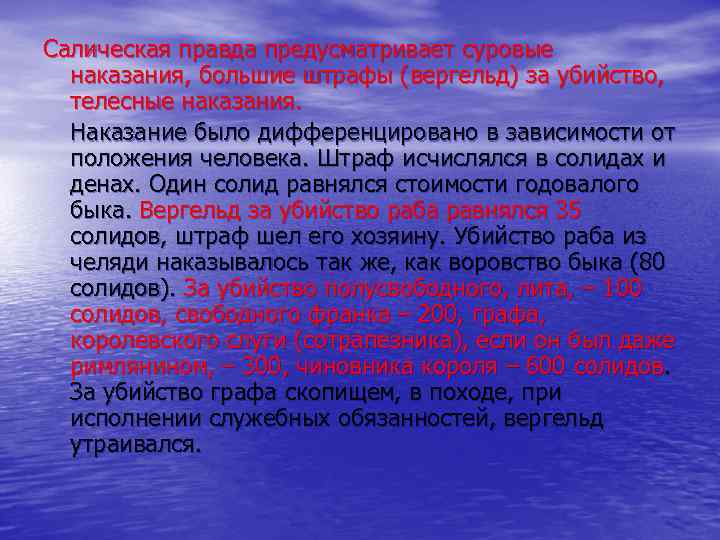 Салическая правда предусматривает суровые наказания, большие штрафы (вергельд) за убийство, телесные наказания. Наказание было
